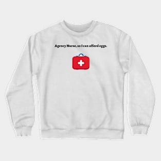 Agency Nurse, so I can afford eggs Crewneck Sweatshirt